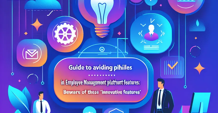 员工管理平台功能避坑指南：警惕这 5 类 “伪创新” 功能